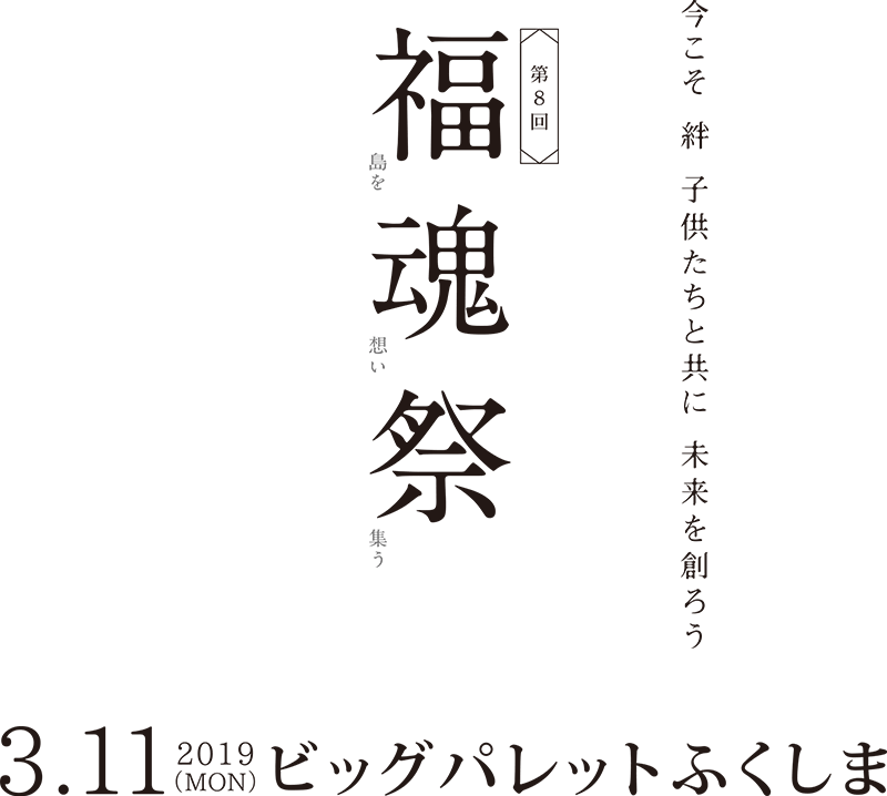 第8回 福魂祭 2019.3.11（月） ビッグパレット福島にて開催